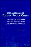 Organizing for Foreign Policy Crises : Presidents, Advisers, and the Management of Decision Making, Haney, Patrick J., 0472088742