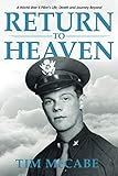 Return to Heaven: A World War II Pilot's Life, Death and Journey Beyond... by