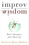 Improv Wisdom: Don't Prepare, Just Show Up