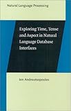 Exploring Time, Tense and Aspect in Natural Language Database Interfaces, Androutsopoulos, Ioannis, 1588112691