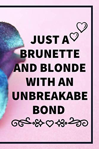 Just A Brunette and Blonde with an Unbreakable Bond: Journal/notebook Lined 120 Pages - 6" x 9", gifts Notebook for Girls