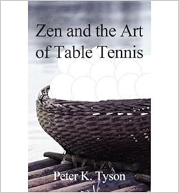 Zen And The Art Of Table Tennis A Meditation On Philosophy And Sport Paperback Common By Author Peter K Tyson 0884286134402 Amazon Com Books