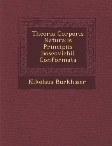 Nikolaus Burkha SerTheoria Corporis Naturalis Principiis Boscovichii Conformata (English and Latin Edition)
