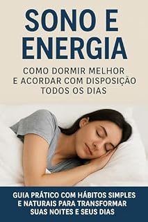 Livro Sono e Energia: Como Dormir Melhor e Acordar com Disposição Todos os Dias: Guia prático com hábitos simples e naturais para transformar suas noites e seus dias