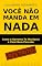 Livro Você Não Manda em Nada : Como o Governo Te Manipula e Você Nem Percebe