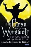 The Curse of the Werewolf: Fantasy, Horror and the Beast Within by Chantal Bourgault du Coudray