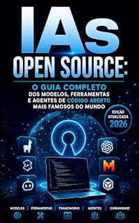 Livro IAs Open Source: O Guia Completo dos Modelos, Ferramentas e Agentes de Código Aberto Mais Famosos do Mundo (Edição Atualizada 2026) (IA na Prática)