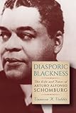 Diasporic Blackness: The Life and Times of Arturo Alfonso Schomburg by Vanessa K. Valdés