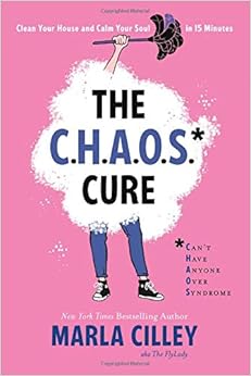 The CHAOS Cure: Clean Your House and Calm Your Soul in 15 Minutes, by Marla Cilley The CHAOS Cure: Clean Your House and Calm Your Soul in 15 Minutes, by Marla Cilley
