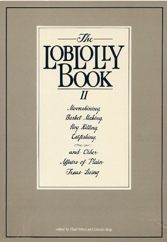 The Loblolly Book II: Moonshining, Basket Making, Hog Killing, Catfishing, and Other Affairs of Plai by Thad Sitton, Lincoln King