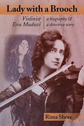 Lady with a Brooch: Violinist Eva Mudocci-A Biography & A Detective Story by Rima Shore