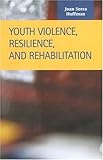 Youth Violence, Resilience, and Rehabilitation, Hoffman, Joan Serra, 1931202591