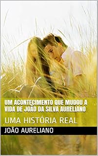 Livro UM ACONTECIMENTO QUE MUDOU A VIDA DE JOÃO DA SILVA AURELIANO: UMA HISTÓRIA REAL