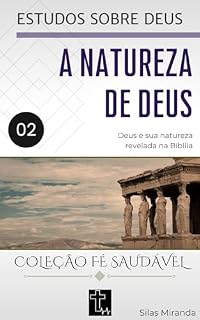 Livro 2. A natureza de Deus: Deus e sua natureza revelada na Bíblia (ESTUDOS SOBRE DEUS)