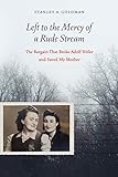 Left to the Mercy of a Rude Stream: The Bargain That Broke Adolf Hitler and Saved My Mother by Stanley A. Goldman