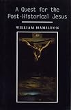 A Quest for the Post-Historical Jesus, Hamilton, William, 0826406416