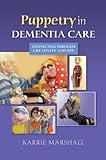 Puppetry in Dementia Care: Connecting Through Creativity and Joy by Karrie Marshall