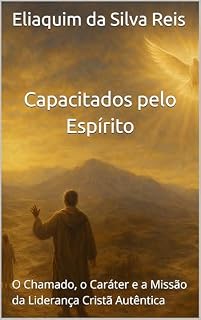 Livro Capacitados pelo Espírito: O Chamado, o Caráter e a Missão da Liderança Cristã Autêntica