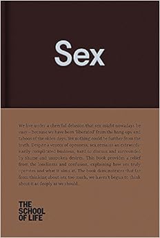 Sex: An open approach to our unspoken desires. (The School of Life Library), by The School of Life Alain de Botton