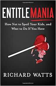 Entitlemania How Not To Spoil Your Kids And What To Do If - 
