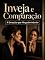 Livro Inveja e Comparação: A Emoção que Ninguém Admite
