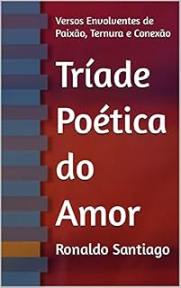 Livro Tríade Poética do Amor : Versos Envolventes de Paixão, Ternura e Conexão