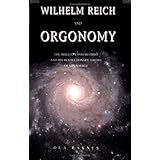 Wilhelm Reich and Orgonomy: The Brilliant Psychiatrist and His Revolutionary Theory of Life Energy
