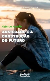 Livro Visões do Amanhã: Ansiedade e a Construção do Futuro (Horizontes da Mente: Uma Jornada Espiritual pela Depressão, Estresse e Ansiedade)