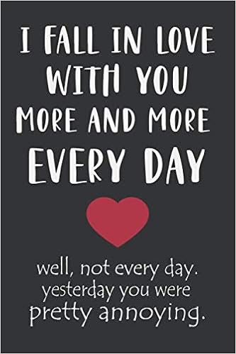 I Fall In Love With You More Everyday I Fall In Love With You More And More Every Day: Hilarious Funny Valentines  Day Gifts For Her/ Him | Happy Valentines Day Notebook Makes A Perfect ...  Your Wife, Husband Boyfriend