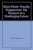 Front cover for the book Proudly Singaporean : my passport to a challenging future by Alain Vandenborre