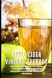 Apple Cider Vinegar Therapy: Detoxify Your Body, Lose Weight, Moisturize, Exfoliate Skin (Shampoo, C by 