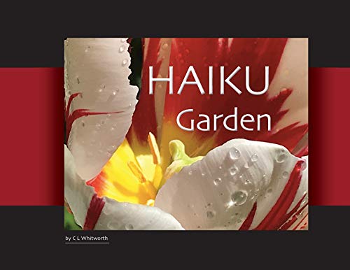 HAIKU Garden: Botanic Photography and Thoughtful Haiku by C L Whitworth