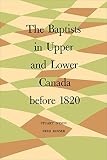 The Baptists in Upper and Lower Canada before 1820 (Heritage) by Stuart Ivison, Fred Rosser