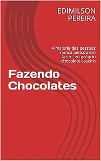 Livro Fazendo Chocolates: A maioria das pessoas nunca pensou em fazer seu próprio chocolate caseiro (Doces em casa Livro 1)