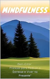 Livro Mindfulness e Bem-Estar: Práticas para Reduzir o Estresse e Viver no Presente