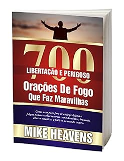 Livro 700 LIBERTAÇÃO E PERIGOSO FOGO ORAÇÕES QUE OBRAS MARAVILHAS: Como se livrar de todos os problemas e julgar poderes sobrenaturais como demônios, bruxas, ... satânicos e feitiços do mundo das trevas