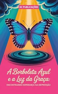 Livro A Borboleta Azul e a Luz da Graça: : Encontrando Esperança na Depressão