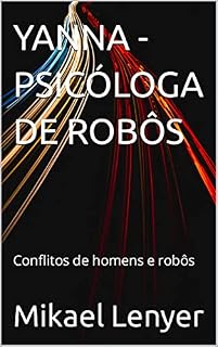 Livro YANNA - PSICÓLOGA DE ROBÔS: Conflitos de homens e robôs