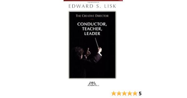 The Creative Director Conductor Teacher Leader Kindle Edition By Lisk Edward S Arts Photography Kindle Ebooks Amazon Com