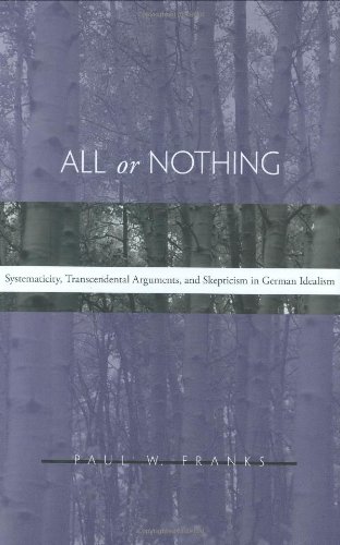 All or Nothing: Systematicity, Transcendental Arguments, and Skepticism in German Idealism