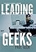 Leading Geeks: How to Manage and Lead the People Who Deliver Technology (J-B Warren Bennis Series)