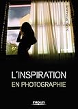 L'inspiration en photographie (EYROLLES) (French Edition) by 