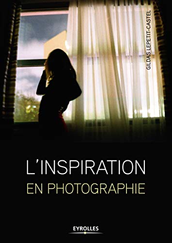 L'inspiration en photographie (EYROLLES) (French Edition) by Gildas Lepetit-Castel