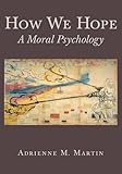 Adrienne Martin, "How We Hope: A Moral Psychology" (Princeton UP, 2013)