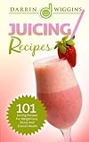 Juicing: Recipes - 101 Juicing Recipes For Weight