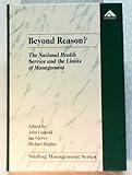 Beyond Reason : The National Health Service and the Limits of Management, , 1859720315