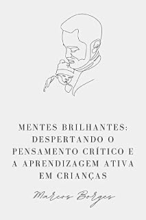 Livro Mentes Brilhantes: Despertando o Pensamento Crítico e a Aprendizagem Ativa em Crianças