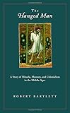 The Hanged Man: A Story of Miracle, Memory, and Colonialism in the Middle Ages