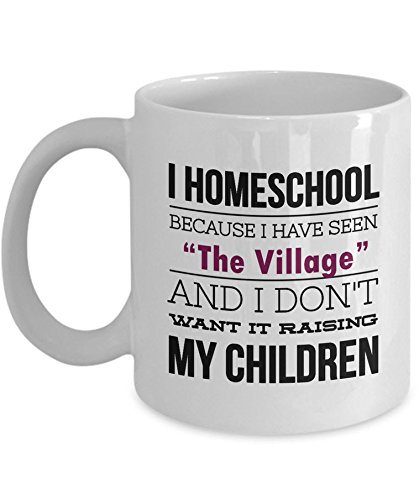 Homeschool Mom Mug : I Homeschool Because I Have Seen The Village - White 11oz Ceramic Homeschooling Coffee Or Tea Mug ; Homeschool Mom Gift