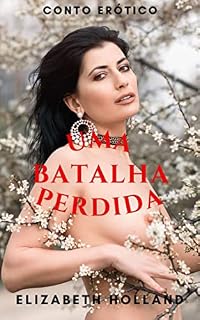 Livro 6.Uma Batalha Perdida: Histórias Eróticas para Mulheres, Histórias Eróticas Proibidas, Histórias de Poder, Histórias de Sexo para Ler na Cama. (20 contos ... ambientados nos tempos medievais)